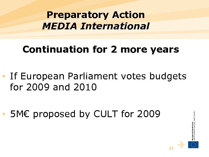 Preparatory Action MEDIA International Continuation for 2 more years • If European Parliament votes