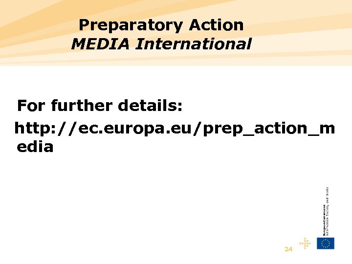 Preparatory Action MEDIA International For further details: http: //ec. europa. eu/prep_action_m edia 24 