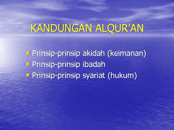 KANDUNGAN ALQUR’AN • Prinsip-prinsip akidah (keimanan) • Prinsip-prinsip ibadah • Prinsip-prinsip syariat (hukum) 