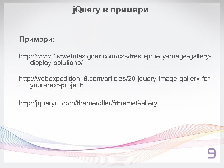 j. Query в примери Примери: http: //www. 1 stwebdesigner. com/css/fresh-jquery-image-gallerydisplay-solutions/ http: //webexpedition 18. com/articles/20