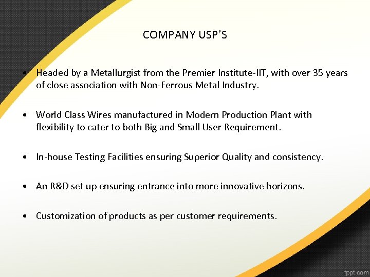 COMPANY USP’S • Headed by a Metallurgist from the Premier Institute-IIT, with over 35