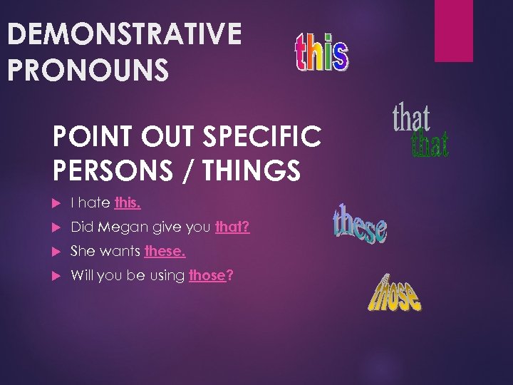 DEMONSTRATIVE PRONOUNS POINT OUT SPECIFIC PERSONS / THINGS I hate this. Did Megan give