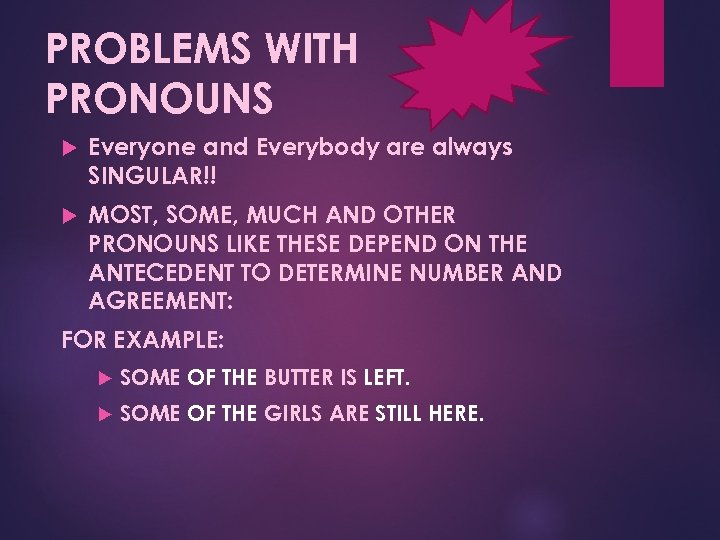 PROBLEMS WITH PRONOUNS Everyone and Everybody are always SINGULAR!! MOST, SOME, MUCH AND OTHER