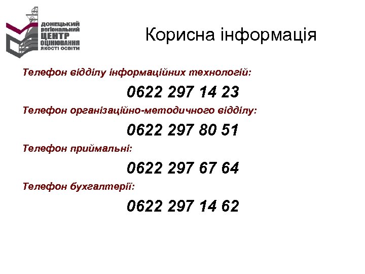 Корисна інформація Телефон відділу інформаційних технологій: 0622 297 14 23 Телефон організаційно-методичного відділу: 0622