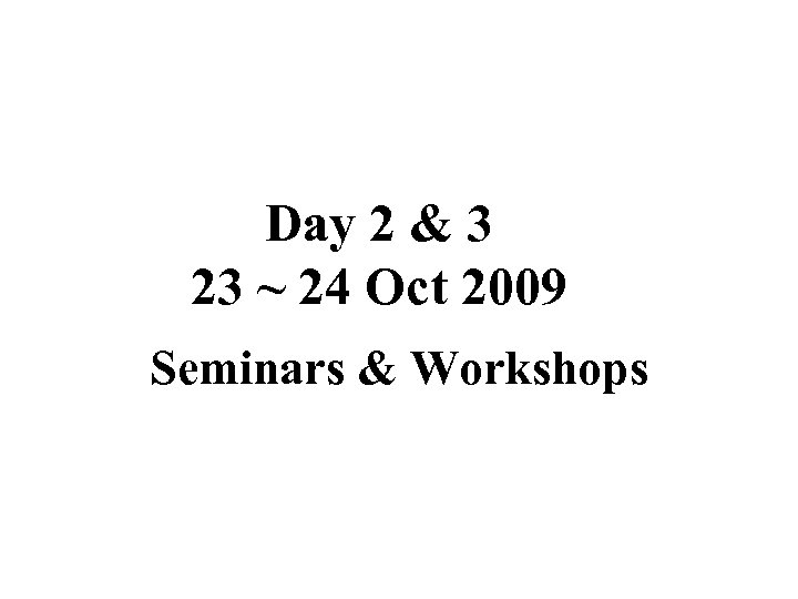 Day 2 & 3 23 ~ 24 Oct 2009 Seminars & Workshops 