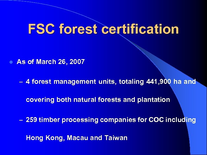 FSC forest certification l As of March 26, 2007 – 4 forest management units,