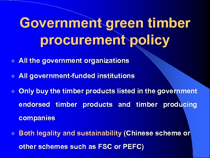 Government green timber procurement policy l All the government organizations l All government-funded institutions