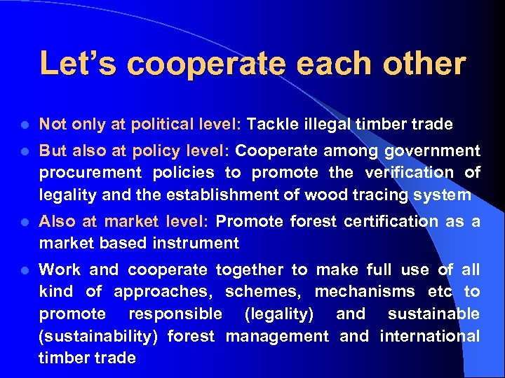 Let’s cooperate each other l Not only at political level: Tackle illegal timber trade