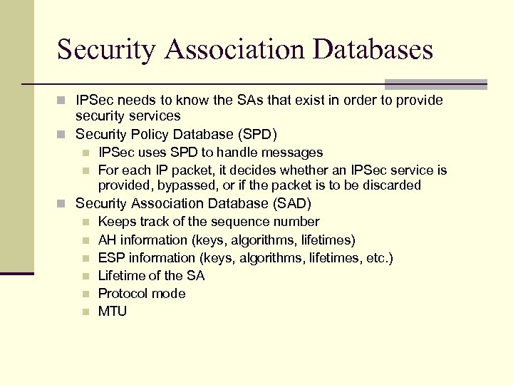 Security Association Databases n IPSec needs to know the SAs that exist in order