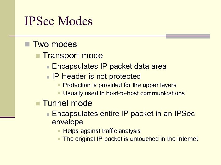 IPSec Modes n Two modes n Transport mode Encapsulates IP packet data area n