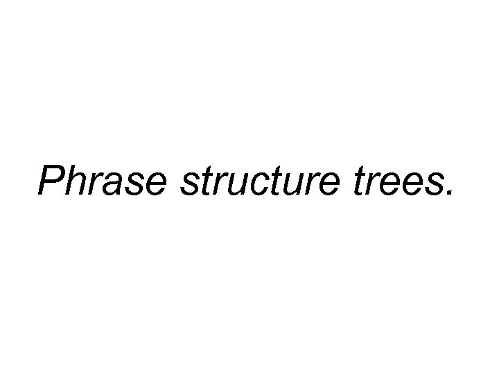 Phrase structure trees. 