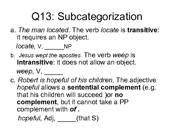 Q 13: Subcategorization a. The man located. The verb locate is transitive: it requires