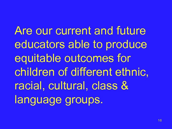 Are our current and future educators able to produce equitable outcomes for children of