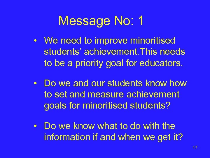 Message No: 1 • We need to improve minoritised students’ achievement. This needs to