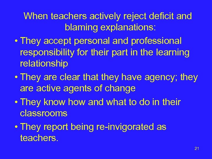 When teachers actively reject deficit and blaming explanations: • They accept personal and professional