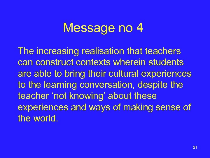 Message no 4 The increasing realisation that teachers can construct contexts wherein students are