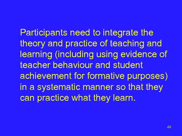 Participants need to integrate theory and practice of teaching and learning (including using evidence