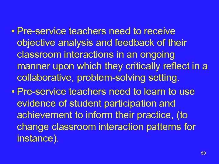  • Pre-service teachers need to receive objective analysis and feedback of their classroom