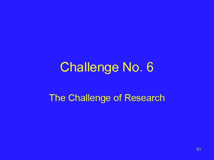 Challenge No. 6 The Challenge of Research 51 