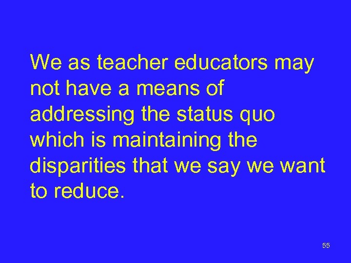 We as teacher educators may not have a means of addressing the status quo