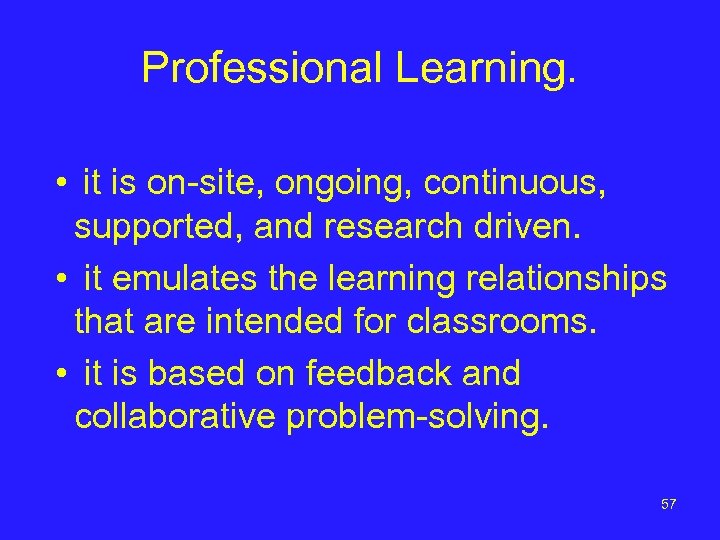 Professional Learning. • it is on-site, ongoing, continuous, supported, and research driven. • it
