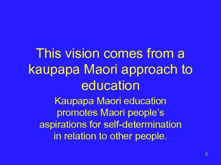 This vision comes from a kaupapa Maori approach to education Kaupapa Maori education promotes