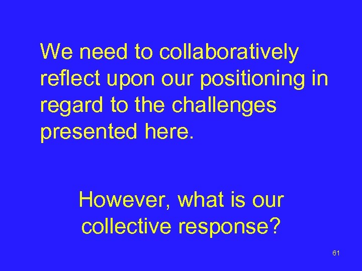 We need to collaboratively reflect upon our positioning in regard to the challenges presented