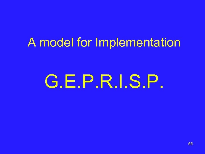 A model for Implementation G. E. P. R. I. S. P. 65 