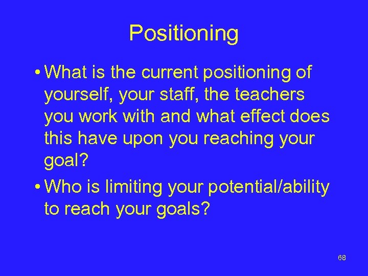Positioning • What is the current positioning of yourself, your staff, the teachers you