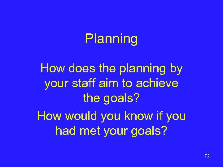 Planning How does the planning by your staff aim to achieve the goals? How