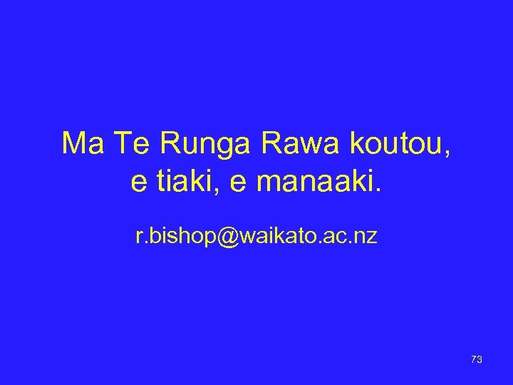 Ma Te Runga Rawa koutou, e tiaki, e manaaki. r. bishop@waikato. ac. nz 73