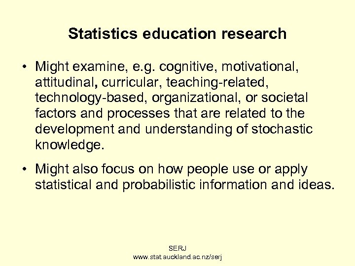 Statistics education research • Might examine, e. g. cognitive, motivational, attitudinal, curricular, teaching-related, technology-based,