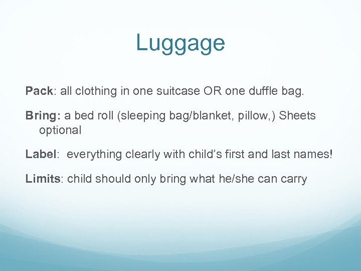 Luggage Pack: all clothing in one suitcase OR one duffle bag. Bring: a bed