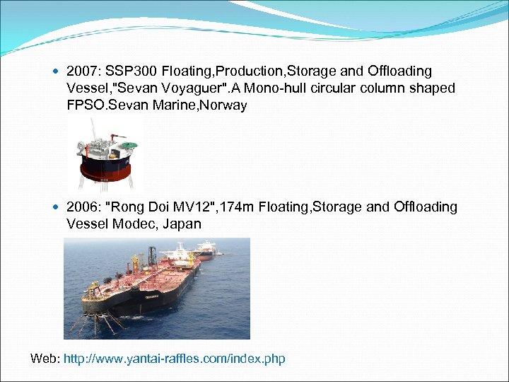  2007: SSP 300 Floating, Production, Storage and Offloading Vessel, "Sevan Voyaguer". A Mono-hull