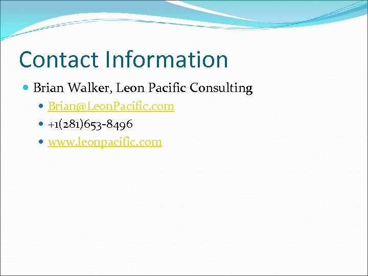 Contact Information Brian Walker, Leon Pacific Consulting Brian@Leon. Pacific. com +1(281)653 -8496 www. leonpacific.