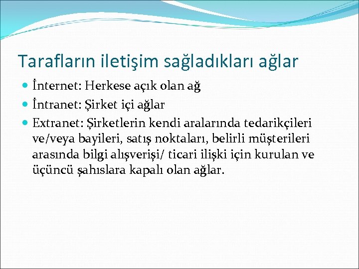 Tarafların iletişim sağladıkları ağlar İnternet: Herkese açık olan ağ İntranet: Şirket içi ağlar Extranet: