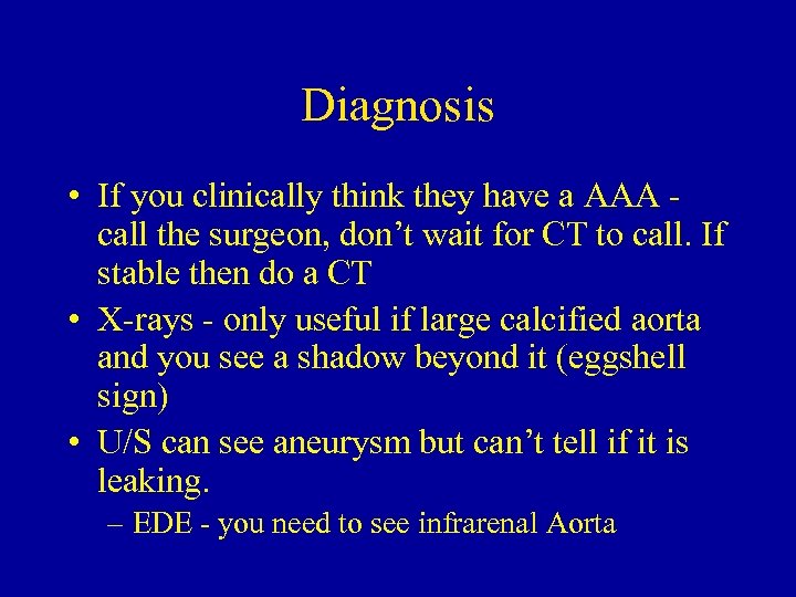 Diagnosis • If you clinically think they have a AAA call the surgeon, don’t