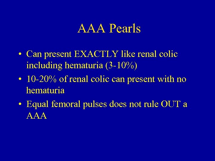 AAA Pearls • Can present EXACTLY like renal colic including hematuria (3 -10%) •