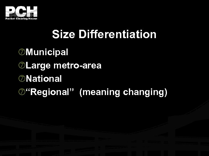 Size Differentiation Municipal Large metro-area National “Regional” (meaning changing) 