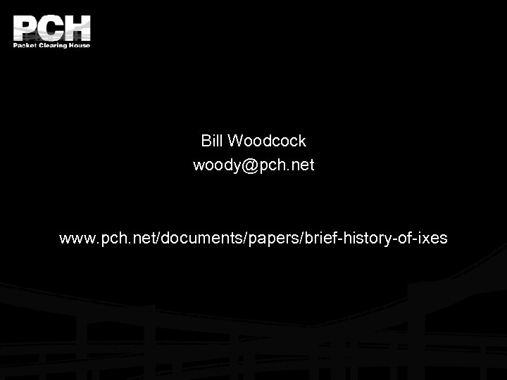 Bill Woodcock woody@pch. net www. pch. net/documents/papers/brief-history-of-ixes 