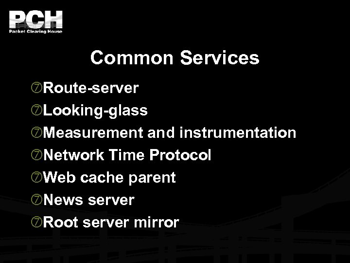 Common Services Route-server Looking-glass Measurement and instrumentation Network Time Protocol Web cache parent News