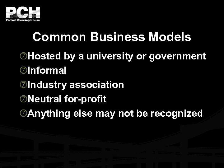 Common Business Models Hosted by a university or government Informal Industry association Neutral for-profit