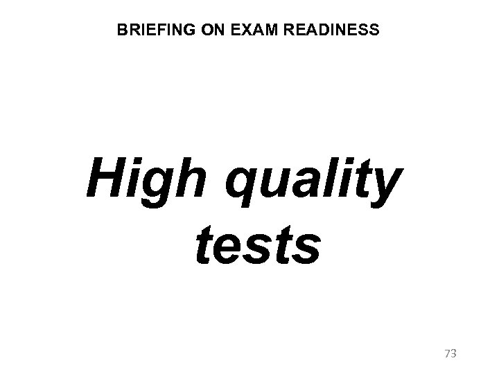 BRIEFING ON EXAM READINESS High quality tests 73 