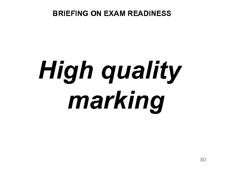 BRIEFING ON EXAM READINESS High quality marking 80 