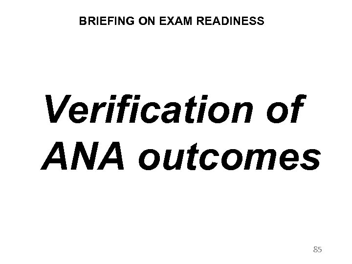 BRIEFING ON EXAM READINESS Verification of ANA outcomes 85 