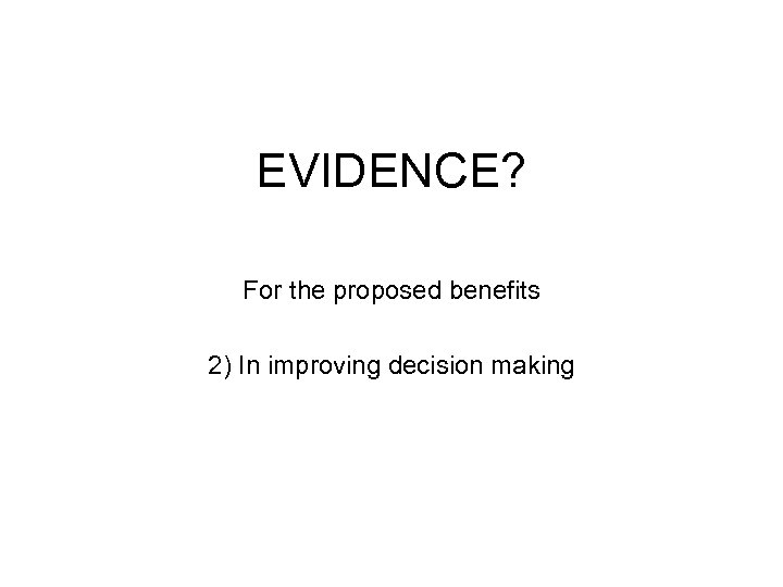 EVIDENCE? For the proposed benefits 2) In improving decision making 