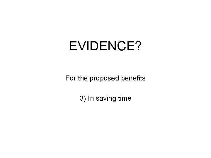 EVIDENCE? For the proposed benefits 3) In saving time 