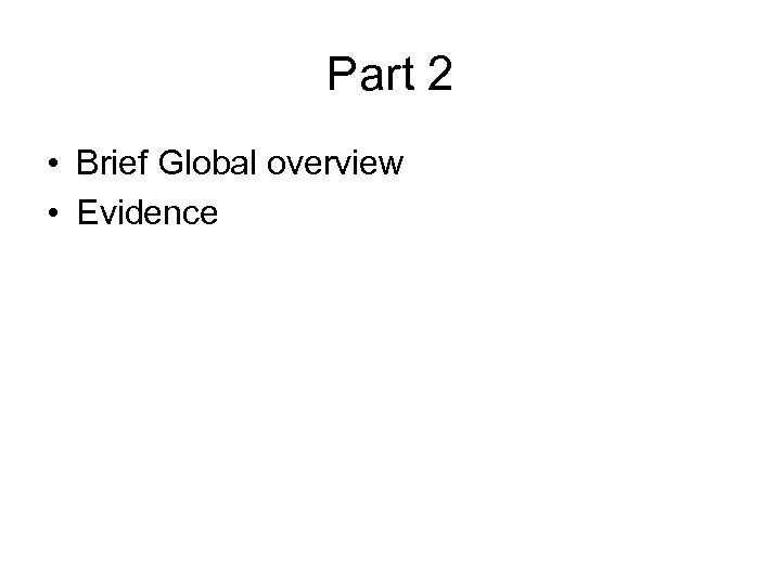 Part 2 • Brief Global overview • Evidence 