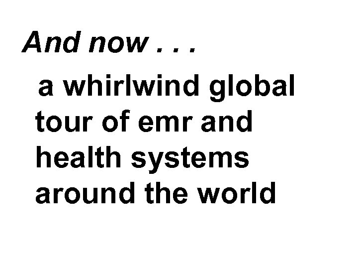 And now. . . a whirlwind global tour of emr and health systems around