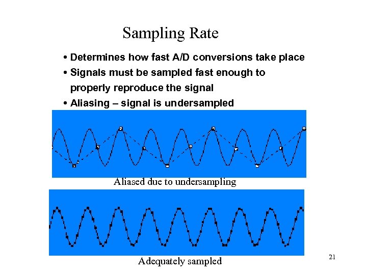 Sampling Rate • Determines how fast A/D conversions take place • Signals must be